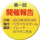 第一回 開催報告 日時：2013年4月14日 場所：ペラペラスクール 講師：イレーナ・カマタニ先生